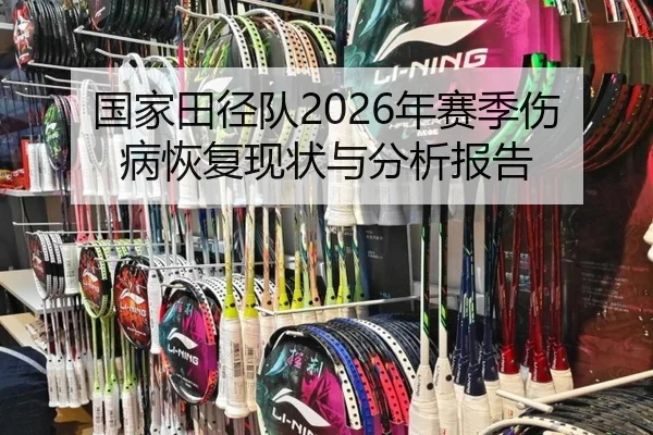 国家田径队2026年赛季伤病恢复现状与分析报告