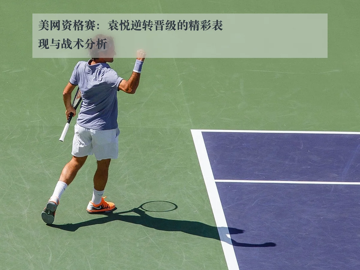 美网资格赛:袁悦逆转晋级的精彩表现与战术分析